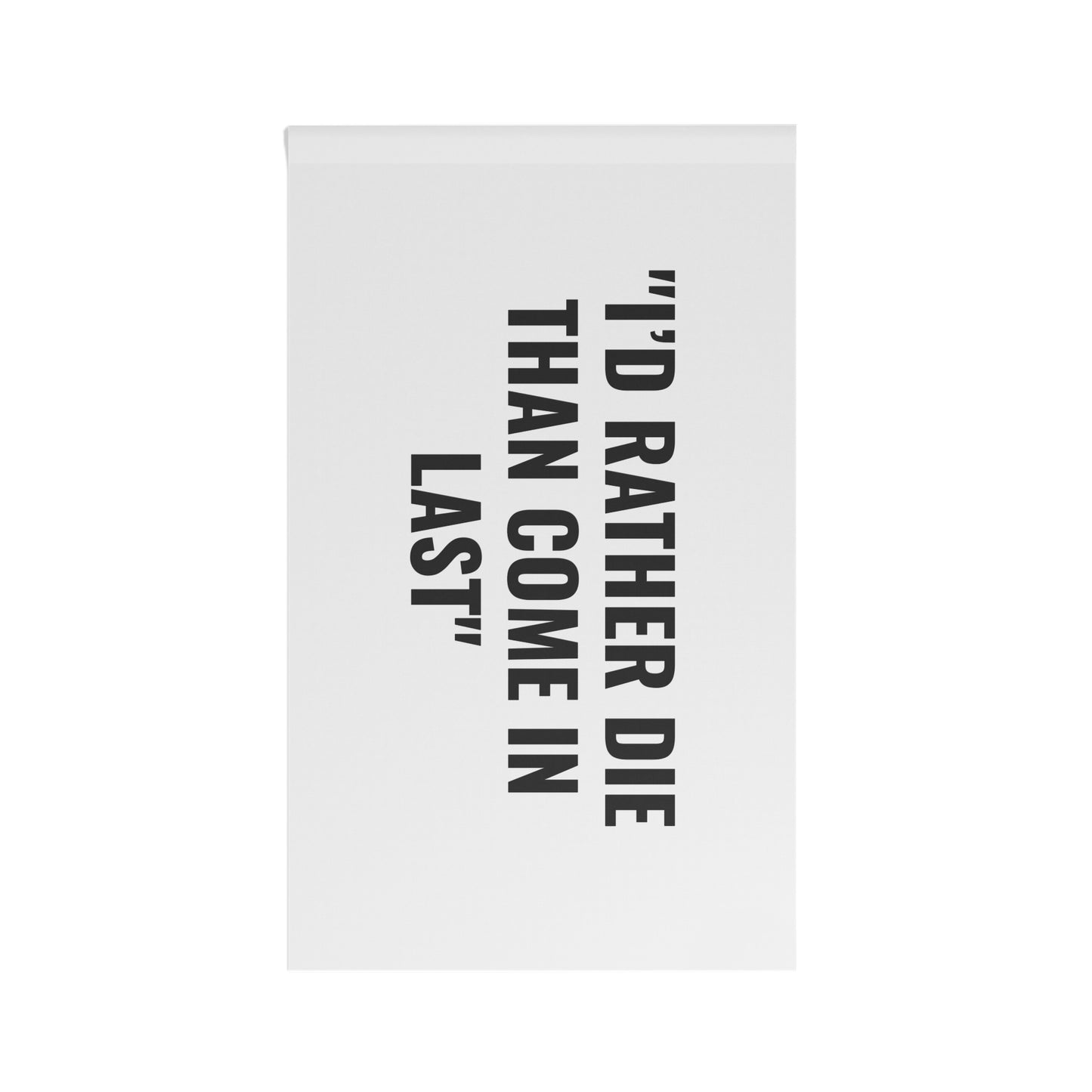 “I’D RATHER DIE THAN COME IN LAST” Flag | White