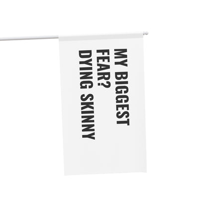 “MY BIGGEST FEAR? DYING SKINNY” Flag | White