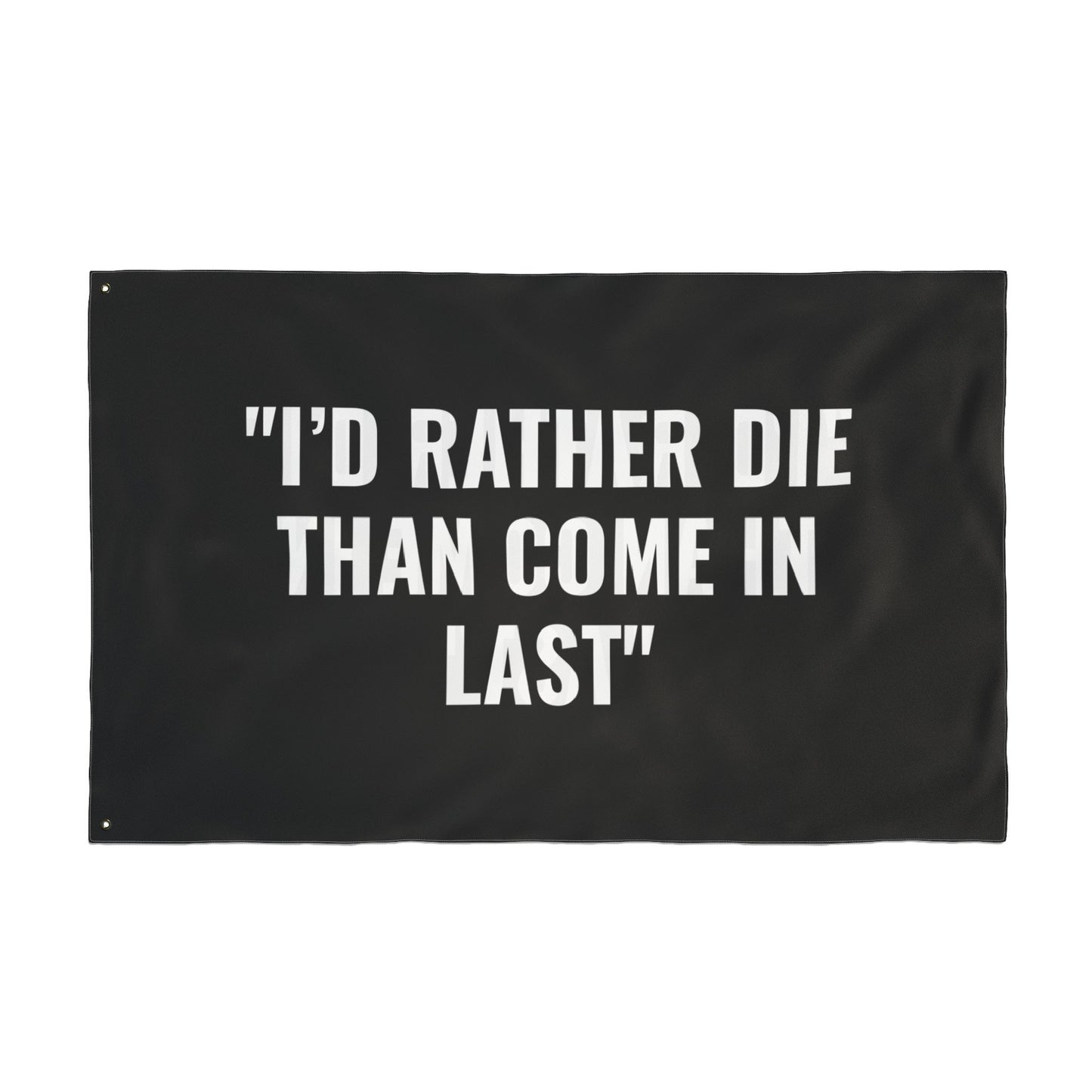 “I’D RATHER DIE THAN COME IN LAST” Flag | Black
