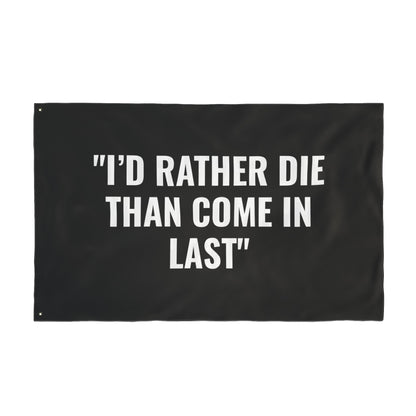 “I’D RATHER DIE THAN COME IN LAST” Flag | Black