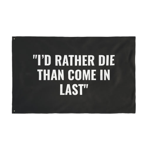 “I’D RATHER DIE THAN COME IN LAST” Flag | Black