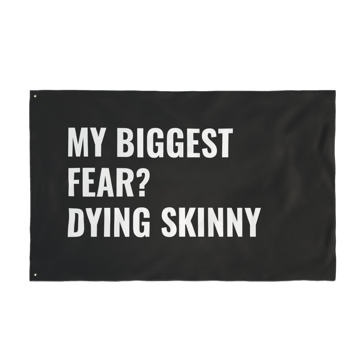 “MY BIGGEST FEAR? DYING SKINNY” Flag | Black
