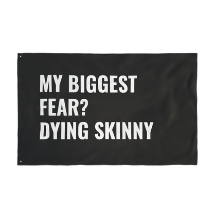 “MY BIGGEST FEAR? DYING SKINNY” Flag | Black
