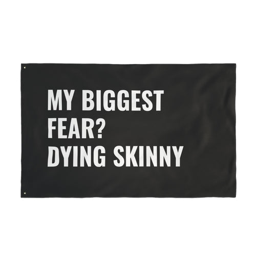 “MY BIGGEST FEAR? DYING SKINNY” Flag | Black