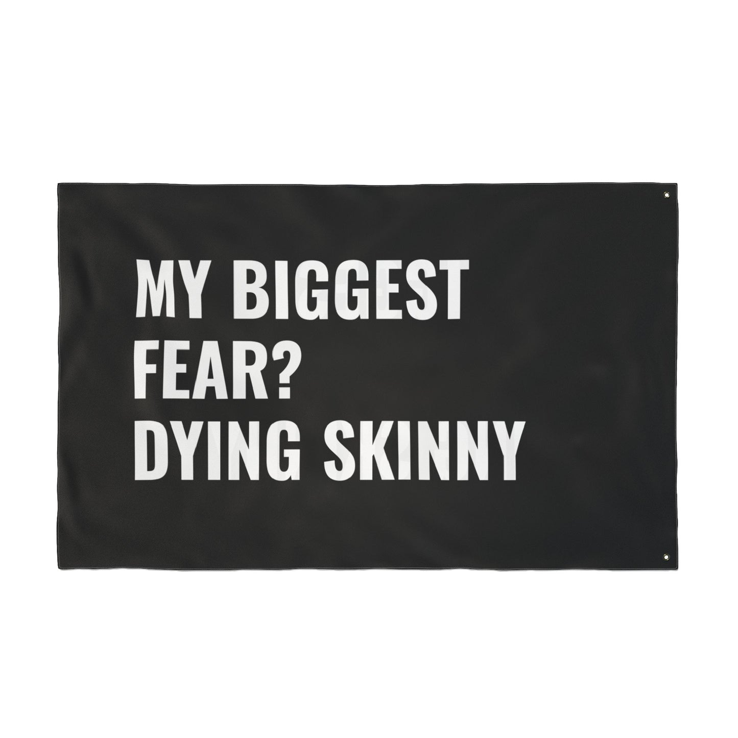 “MY BIGGEST FEAR? DYING SKINNY” Flag | Black