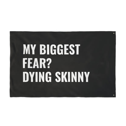 “MY BIGGEST FEAR? DYING SKINNY” Flag | Black