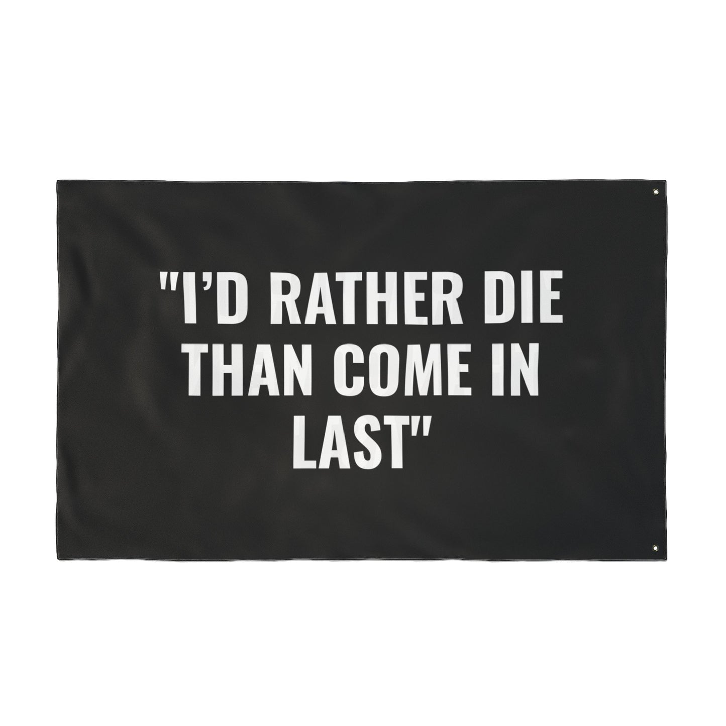 “I’D RATHER DIE THAN COME IN LAST” Flag | Black