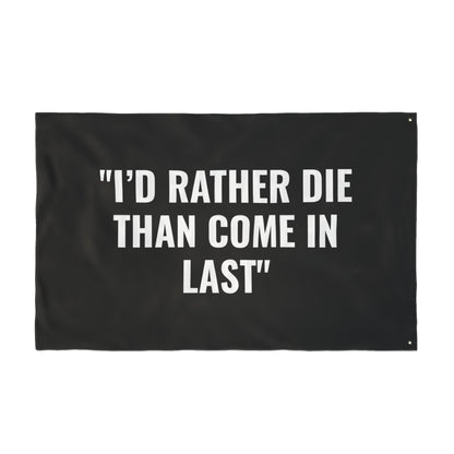 “I’D RATHER DIE THAN COME IN LAST” Flag | Black